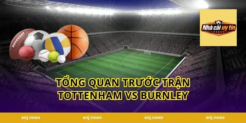 Tổng quan trước trận Tottenham vs Burnley