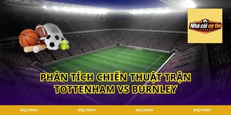 Phân tích chiến thuật trận Tottenham vs Burnley