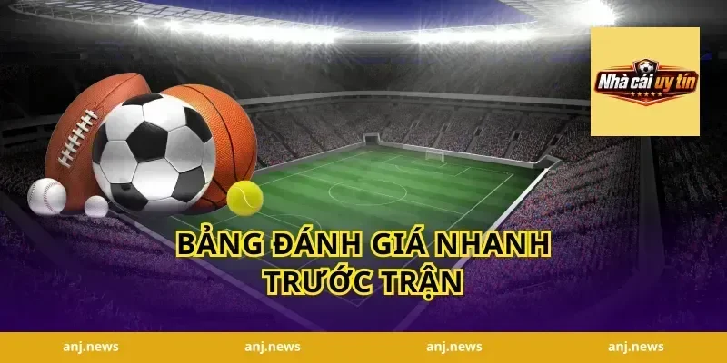 Bảng đánh giá nhanh trước trận