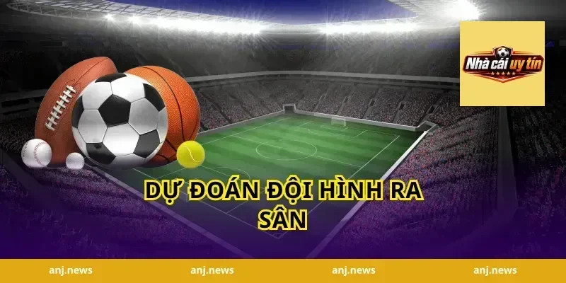 Dự Đoán Đội Hình Ra Sân