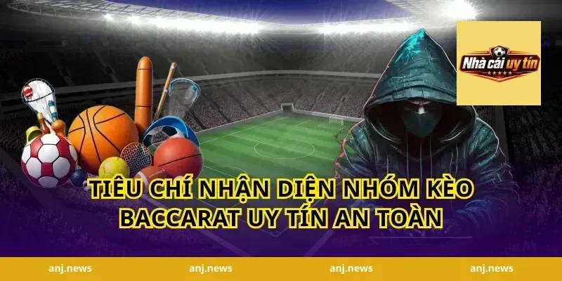 Tiêu chí nhận diện nhóm kèo baccarat uy tín an toàn