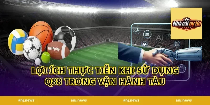 Lợi Ích Thực Tiễn Khi Sử Dụng Q88 Trong Vận Hành Tàu