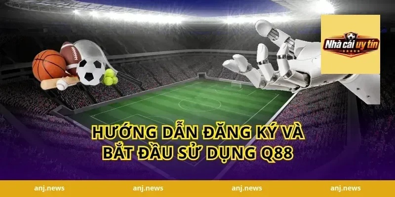 Hướng Dẫn Đăng Ký Và Bắt Đầu Sử Dụng Q88