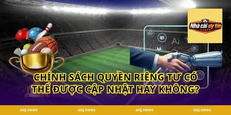 Chính sách quyền riêng tư có thể được cập nhật hay không?