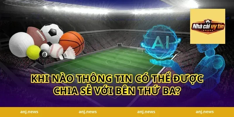 Khi nào thông tin có thể được chia sẻ với bên thứ ba?