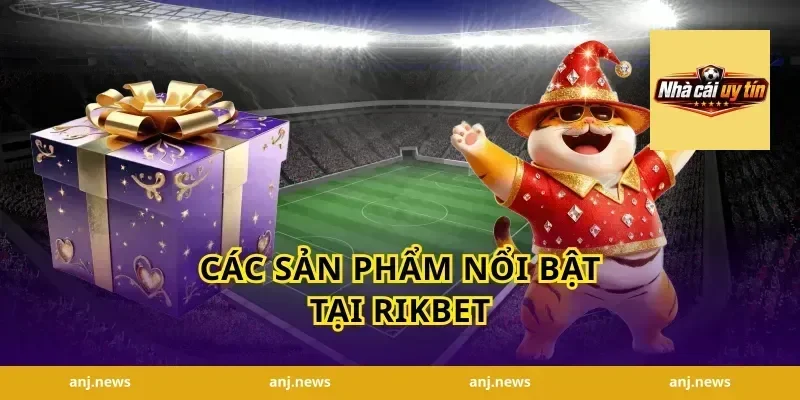 Các Sản Phẩm Nổi Bật Tại Rikbet