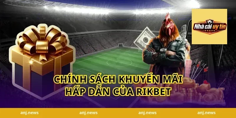 Chính Sách Khuyến Mãi Hấp Dẫn Của Rikbet