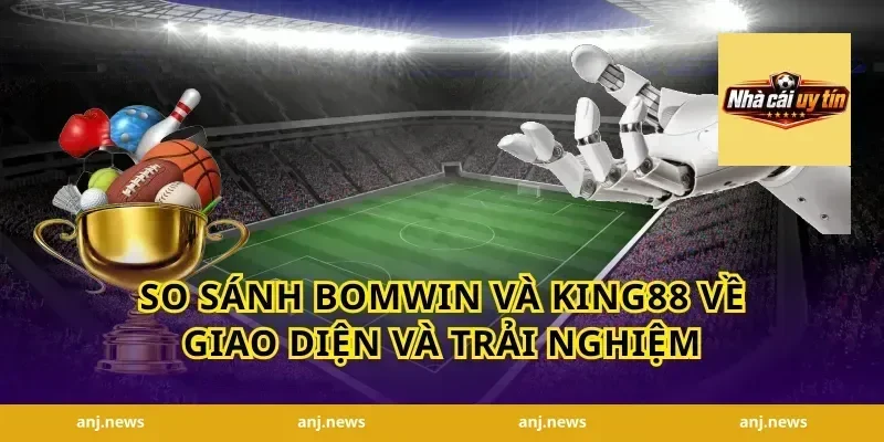 so sánh Bomwin và King88 về giao diện và trải nghiệm