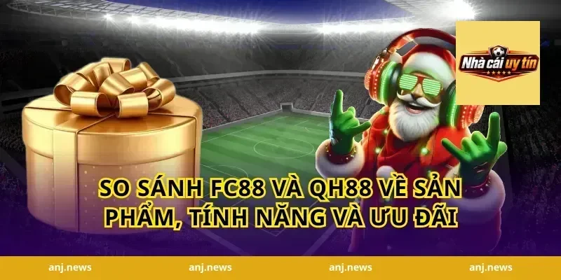 so sánh FC88 và QH88 về sản phẩm, tính năng và ưu đãi