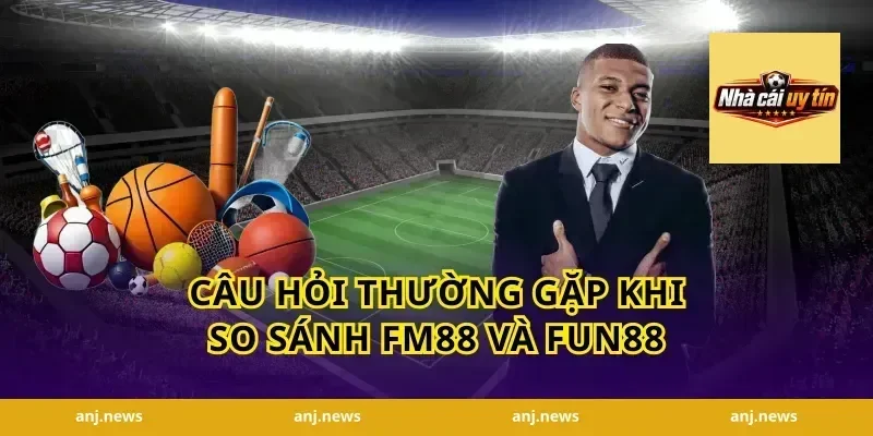 Câu Hỏi Thường Gặp Khi So Sánh FM88 Và Fun88
