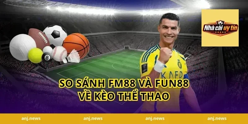 So Sánh FM88 Và Fun88 Về Kèo Thể Thao