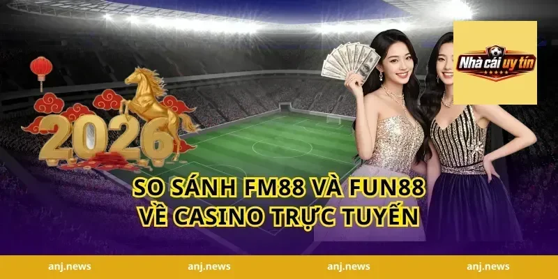 So Sánh FM88 Và Fun88 Về Casino Trực Tuyến