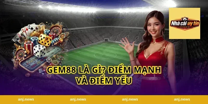 Gem88 Là Gì? Điểm Mạnh Và Điểm Yếu