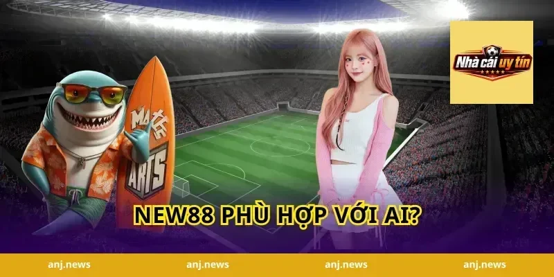 New88 Phù Hợp Với Ai?