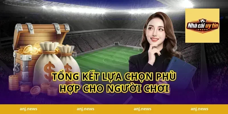 Tổng Kết Lựa Chọn Phù Hợp Cho Người Chơi