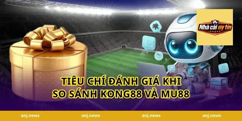 Tiêu Chí Đánh Giá Khi so sánh Kong88 và Mu88