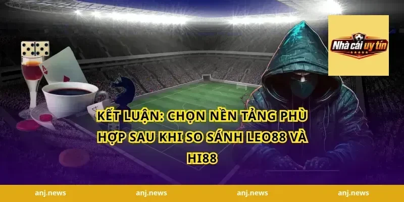 Kết luận: Chọn nền tảng phù hợp sau khi so sánh Leo88 và Hi88
