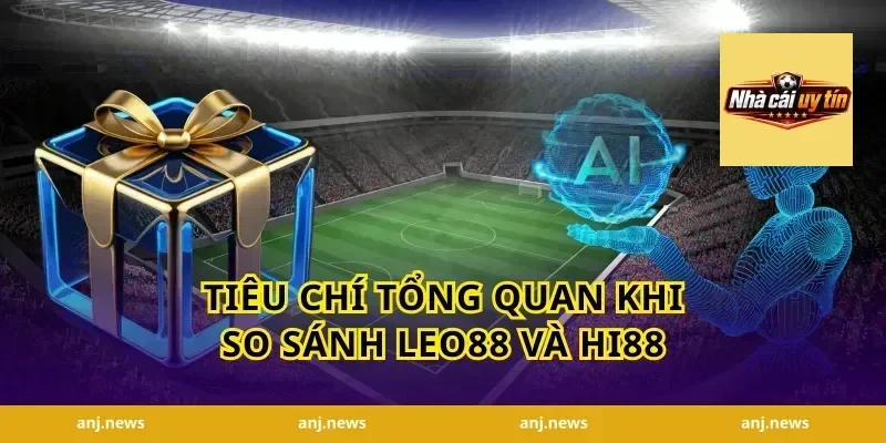 Tiêu chí tổng quan khi so sánh Leo88 và Hi88