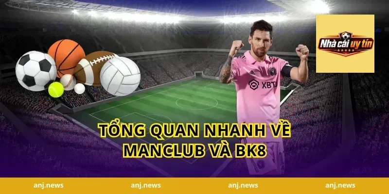 Tổng quan nhanh về Manclub và BK8