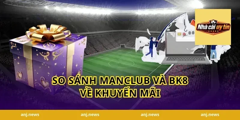 So sánh Manclub và BK8 về khuyến mãi