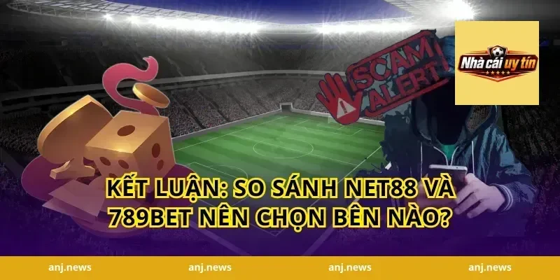 Kết luận: so sánh Net88 và 789bet nên chọn bên nào?