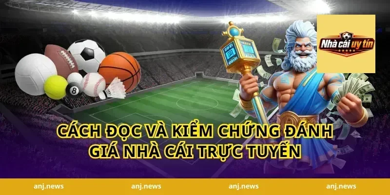 Cách Đọc Và Kiểm Chứng Đánh Giá Nhà Cái Trực Tuyến