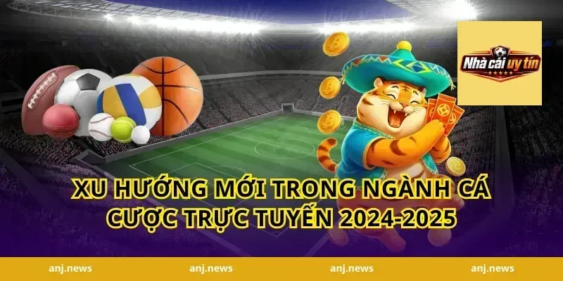 Xu Hướng Mới Trong Ngành Cá Cược Trực Tuyến 2024-2025