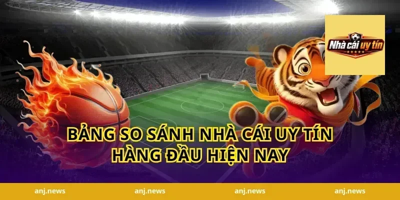 Bảng So Sánh Nhà Cái Uy Tín Hàng Đầu Hiện Nay