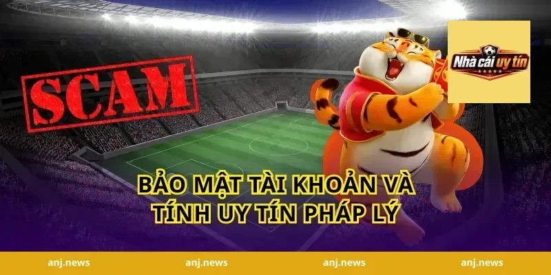 Bảo Mật Tài Khoản Và Tính Uy Tín Pháp Lý