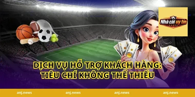 Dịch Vụ Hỗ Trợ Khách Hàng: Tiêu Chí Không Thể Thiếu