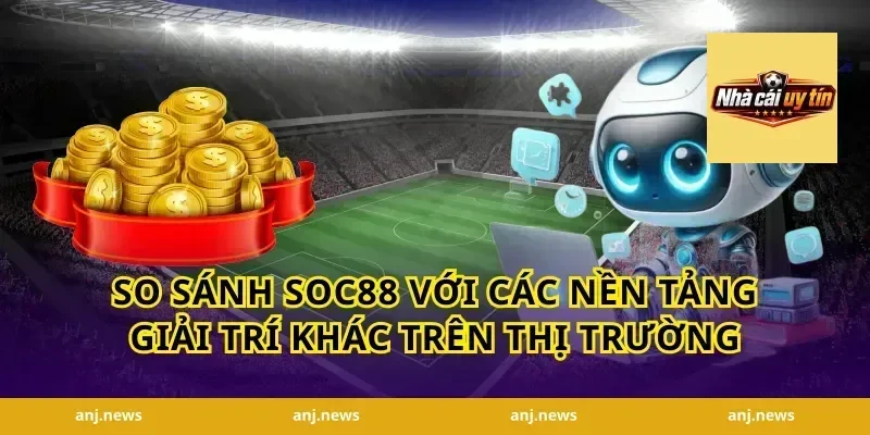 So Sánh Soc88 Với Các Nền Tảng Giải Trí Khác Trên Thị Trường