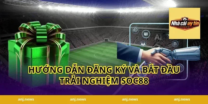 Hướng Dẫn Đăng Ký Và Bắt Đầu Trải Nghiệm Soc88