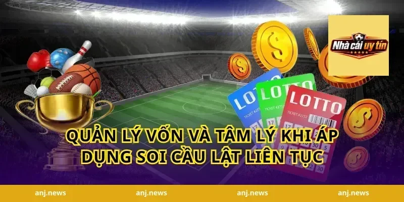 Quản Lý Vốn và Tâm Lý Khi Áp Dụng Soi Cầu Lật Liên Tục