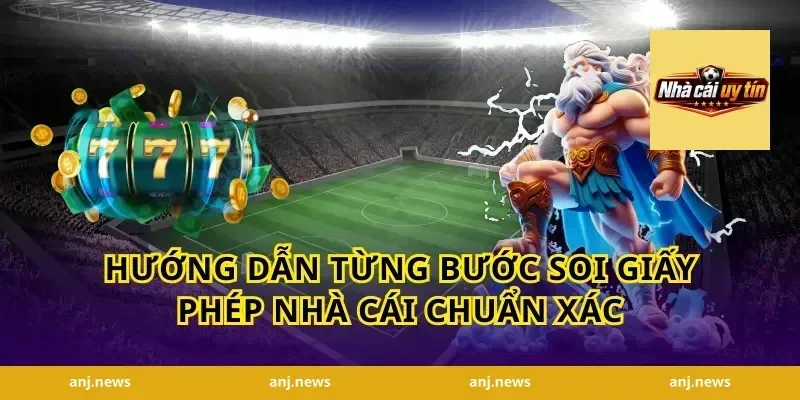 Hướng Dẫn Từng Bước Soi Giấy Phép Nhà Cái Chuẩn Xác