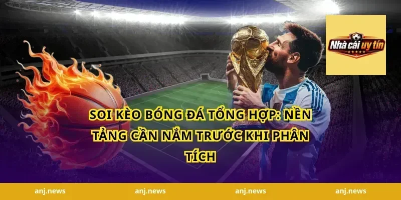 soi kèo bóng đá tổng hợp: Nền tảng cần nắm trước khi phân tích