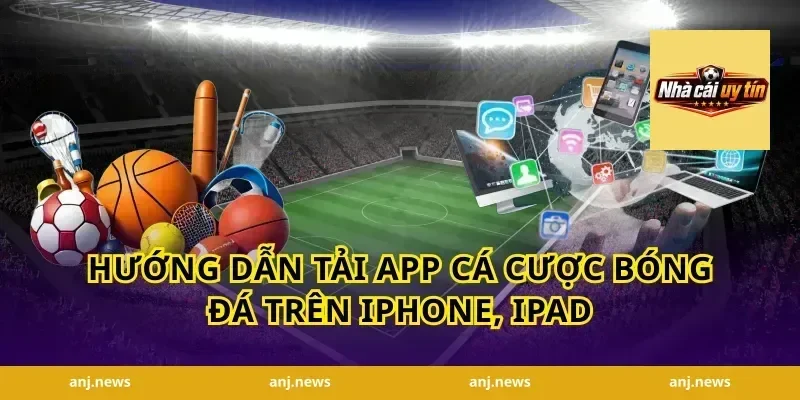 Hướng Dẫn Tải App Cá Cược Bóng Đá Trên iPhone, iPad