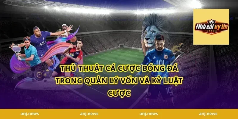 Thủ thuật cá cược bóng đá trong quản lý vốn và kỷ luật cược