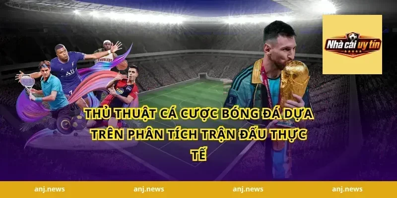 Thủ thuật cá cược bóng đá dựa trên phân tích trận đấu thực tế
