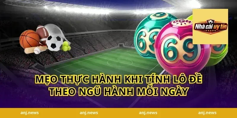 Mẹo Thực Hành Khi Tính Lô Đề Theo Ngũ Hành Mỗi Ngày