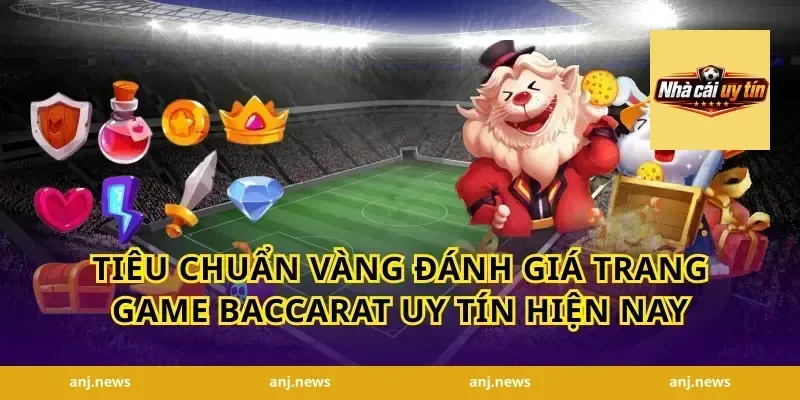 Tiêu chuẩn vàng đánh giá trang game baccarat uy tín hiện nay