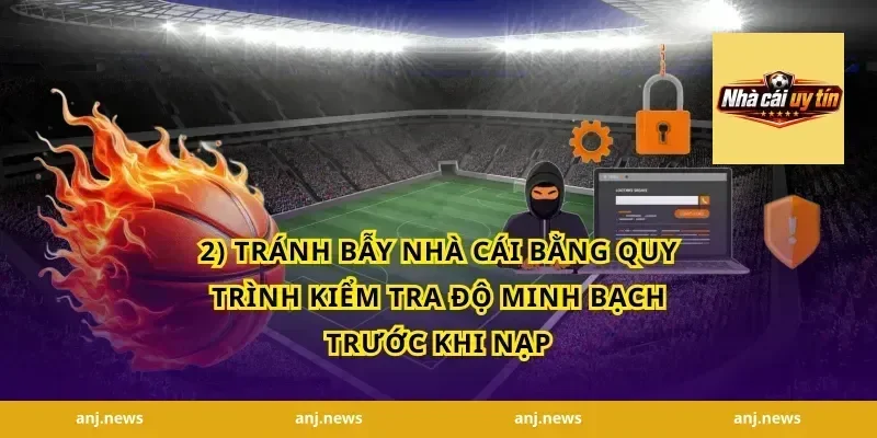 2) tránh bẫy nhà cái bằng quy trình kiểm tra độ minh bạch trước khi nạp