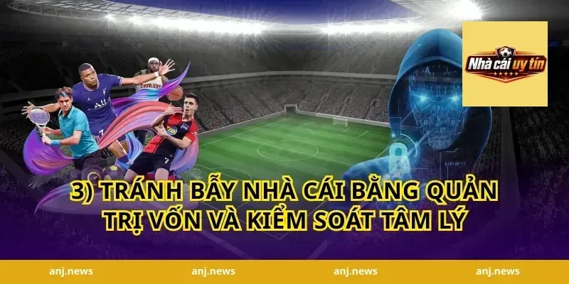 3) tránh bẫy nhà cái bằng quản trị vốn và kiểm soát tâm lý