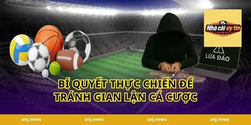 Bí Quyết Thực Chiến Để Tránh Gian Lận Cá Cược