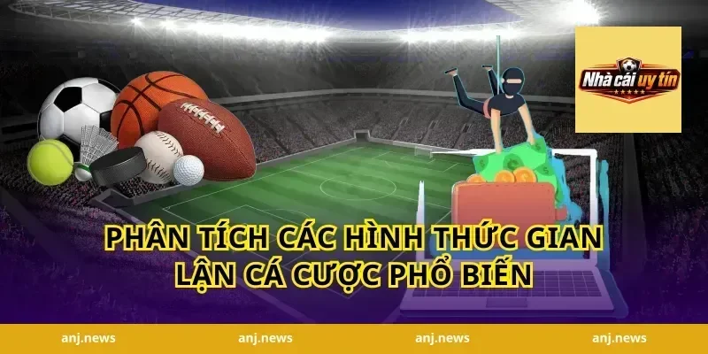 Phân Tích Các Hình Thức Gian Lận Cá Cược Phổ Biến