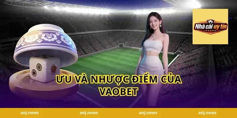 Ưu và nhược điểm của Vaobet