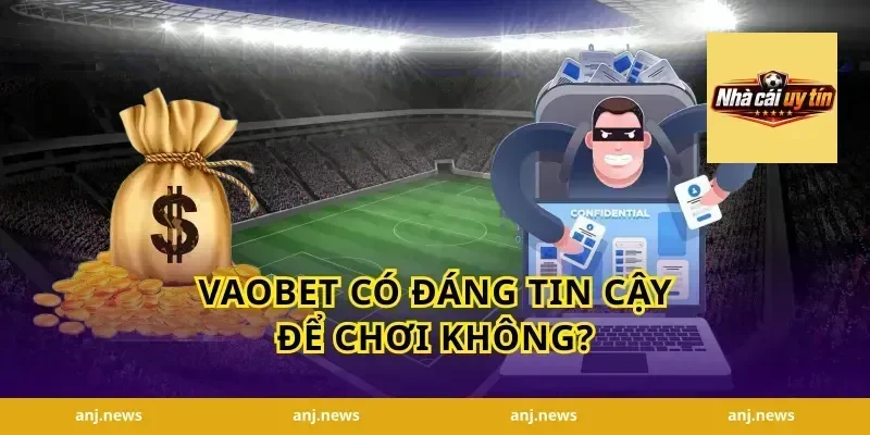 Vaobet có đáng tin cậy để chơi không?